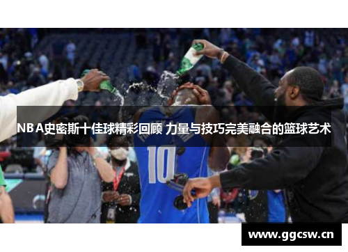 NBA史密斯十佳球精彩回顾 力量与技巧完美融合的篮球艺术