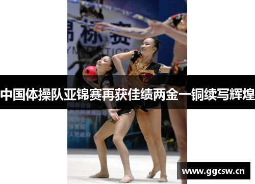 中国体操队亚锦赛再获佳绩两金一铜续写辉煌